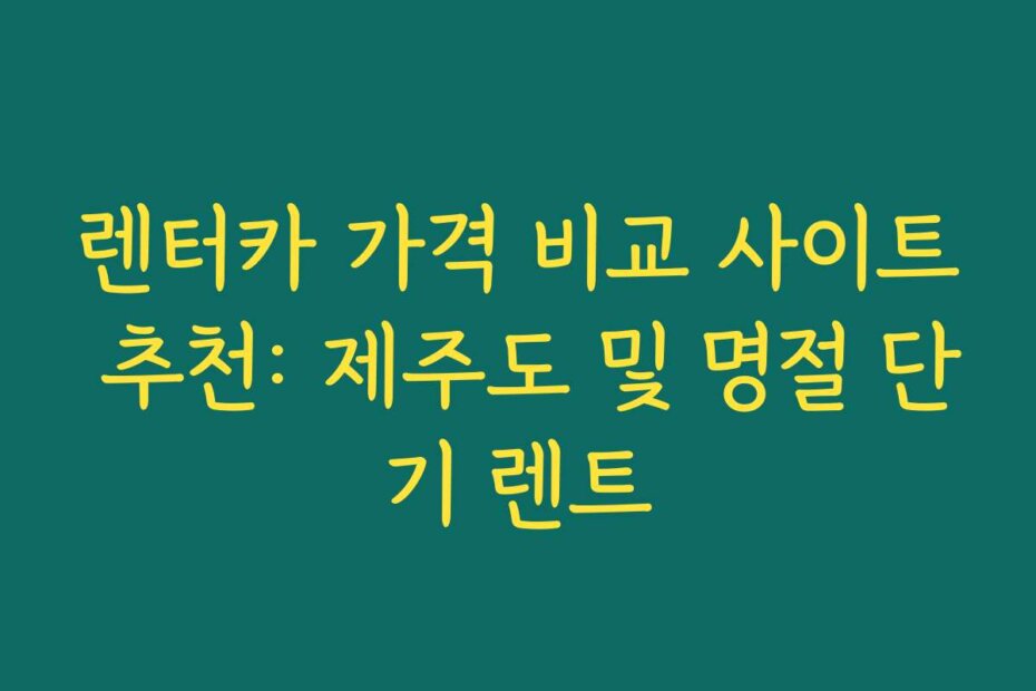 렌터카 가격 비교 사이트 추천: 제주도 및 명절 단기 렌트