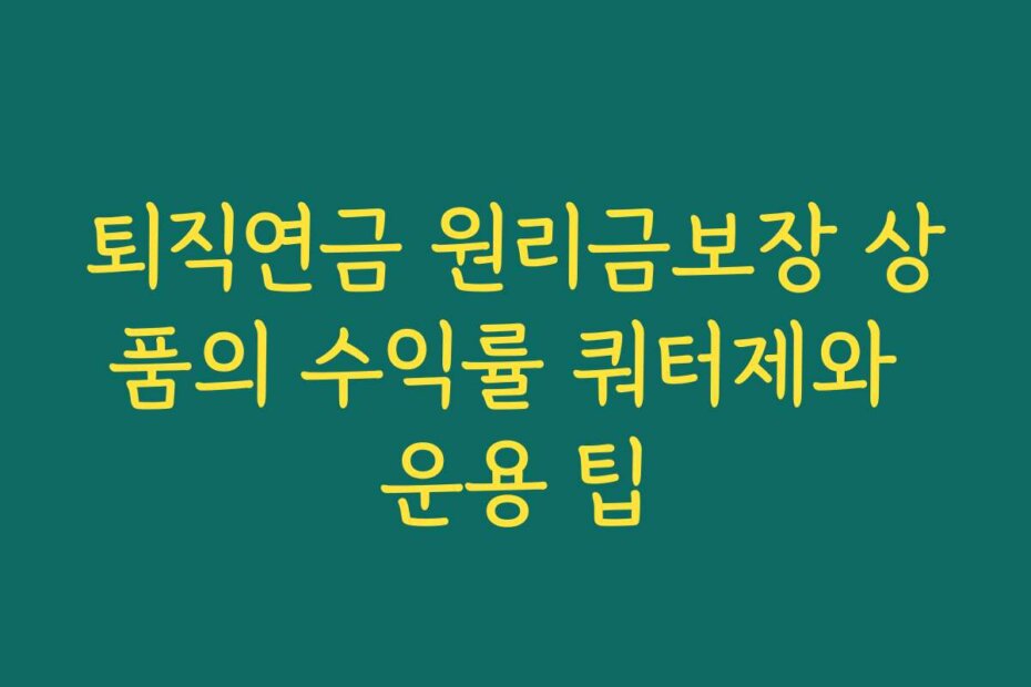 퇴직연금 원리금보장 상품의 수익률 쿼터제와 운용 팁