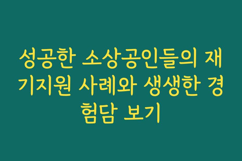 성공한 소상공인들의 재기지원 사례와 생생한 경험담 보기