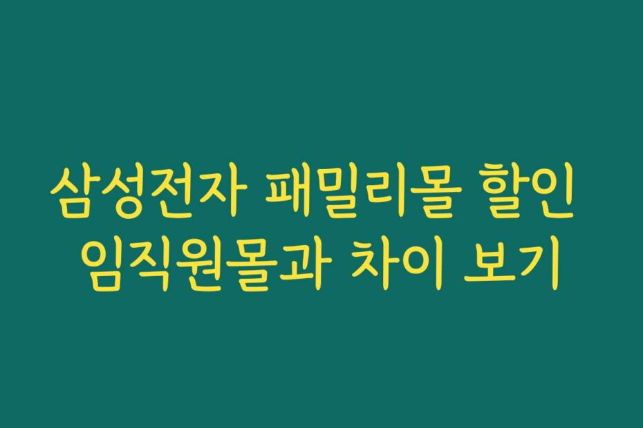 삼성전자 패밀리몰 할인 임직원몰과 차이 보기