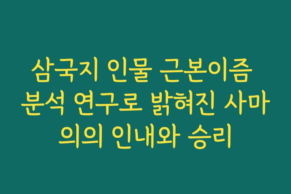 삼국지 인물 근본이즘 분석 연구로 밝혀진 사마의의 인내와 승리