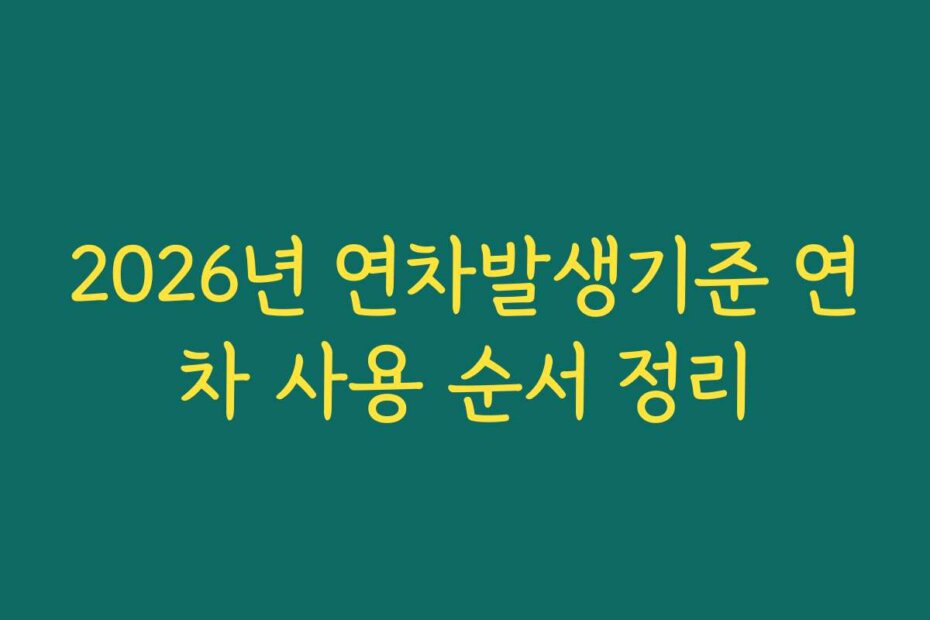 2026년 연차발생기준 연차 사용 순서 정리