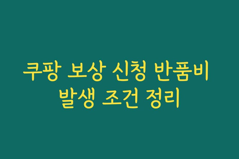 쿠팡 보상 신청 반품비 발생 조건 정리