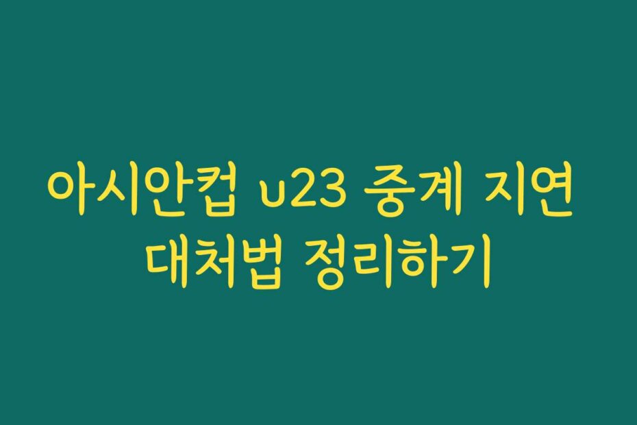 아시안컵 u23 중계 지연 대처법 정리하기