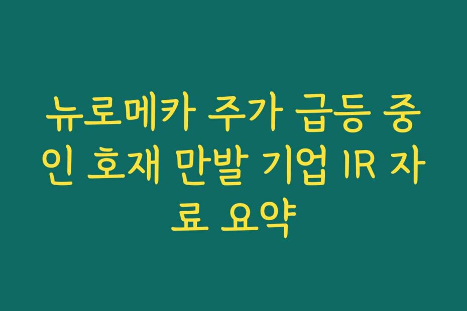 뉴로메카 주가 급등 중인 호재 만발 기업 IR 자료 요약