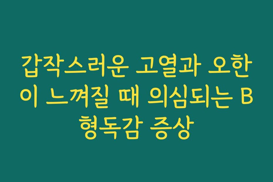 갑작스러운 고열과 오한이 느껴질 때 의심되는 B형독감 증상