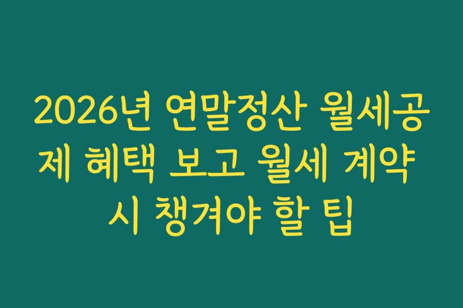 2026년 연말정산 월세공제 혜택 보고 월세 계약 시 챙겨야 할 팁