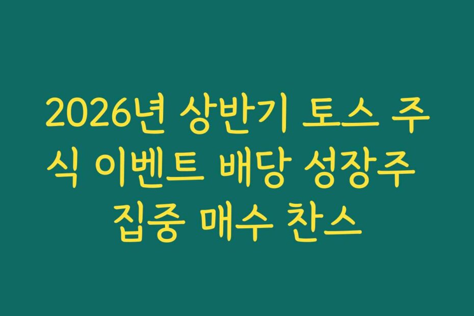 2026년 상반기 토스 주식 이벤트 배당 성장주 집중 매수 찬스
