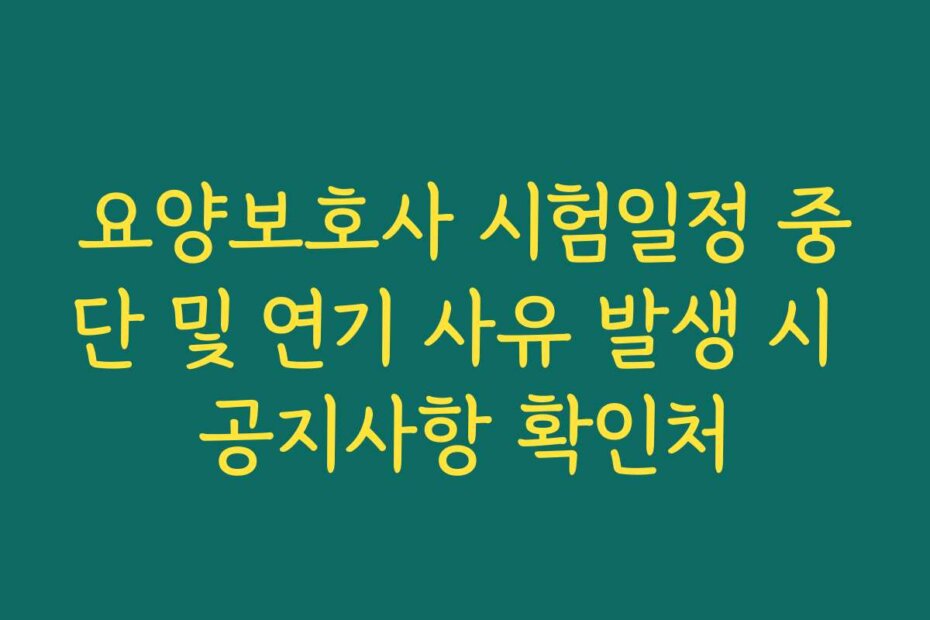 요양보호사 시험일정 중단 및 연기 사유 발생 시 공지사항 확인처