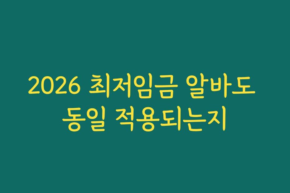 2026 최저임금 알바도 동일 적용되는지