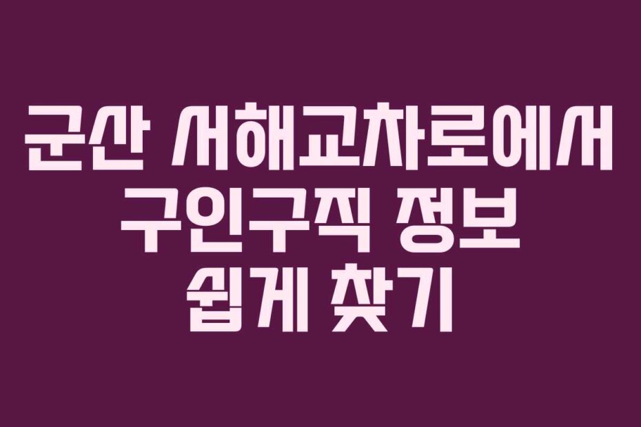군산 서해교차로에서 구인구직 정보 쉽게 찾기