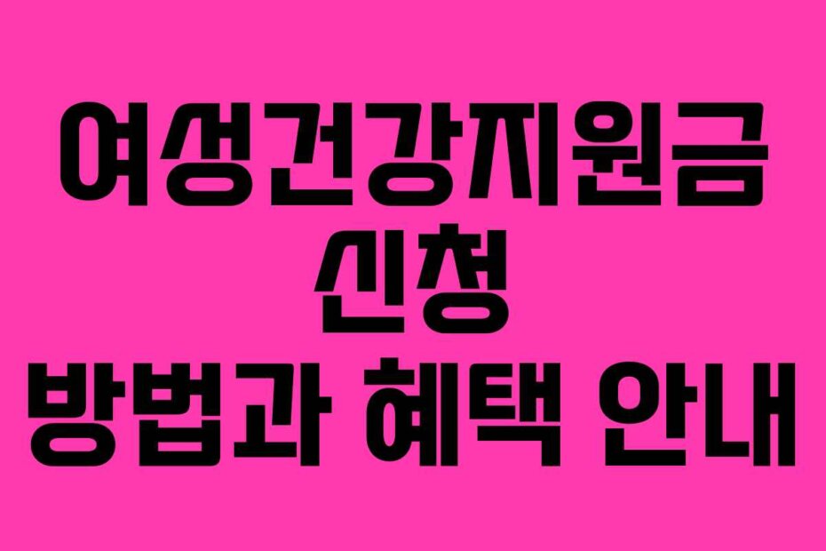 여성건강지원금 신청 방법과 혜택 안내