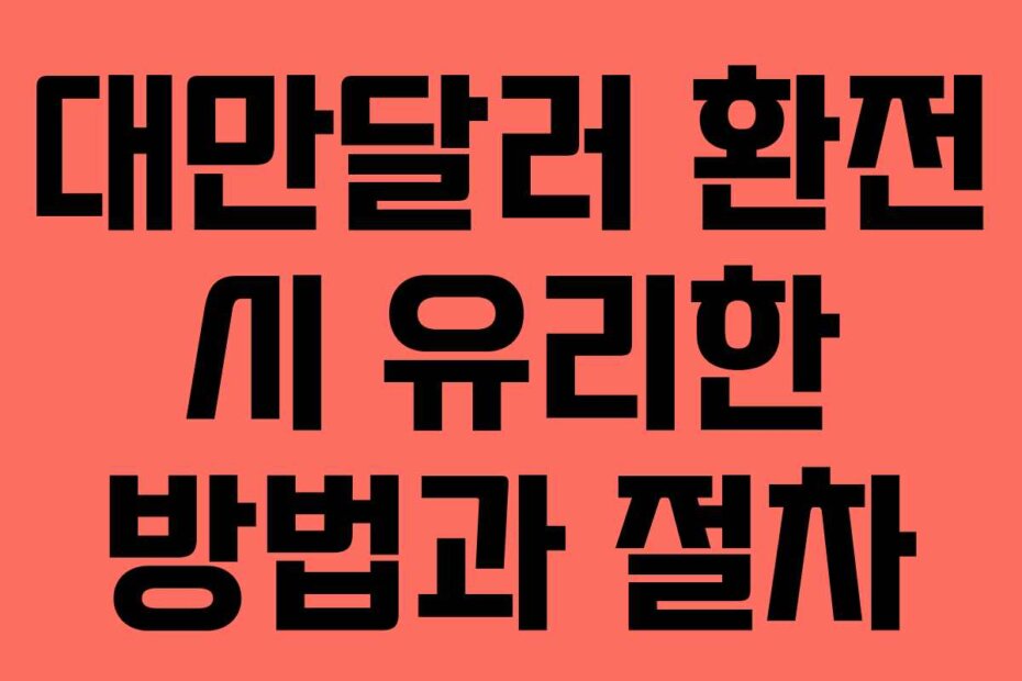 대만달러 환전 시 유리한 방법과 절차