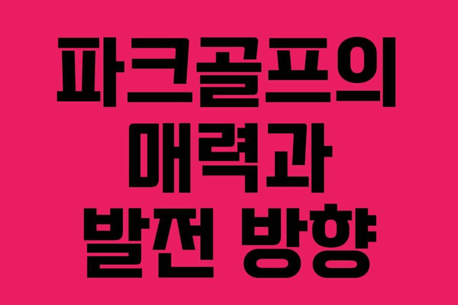 파크골프의 매력과 발전 방향