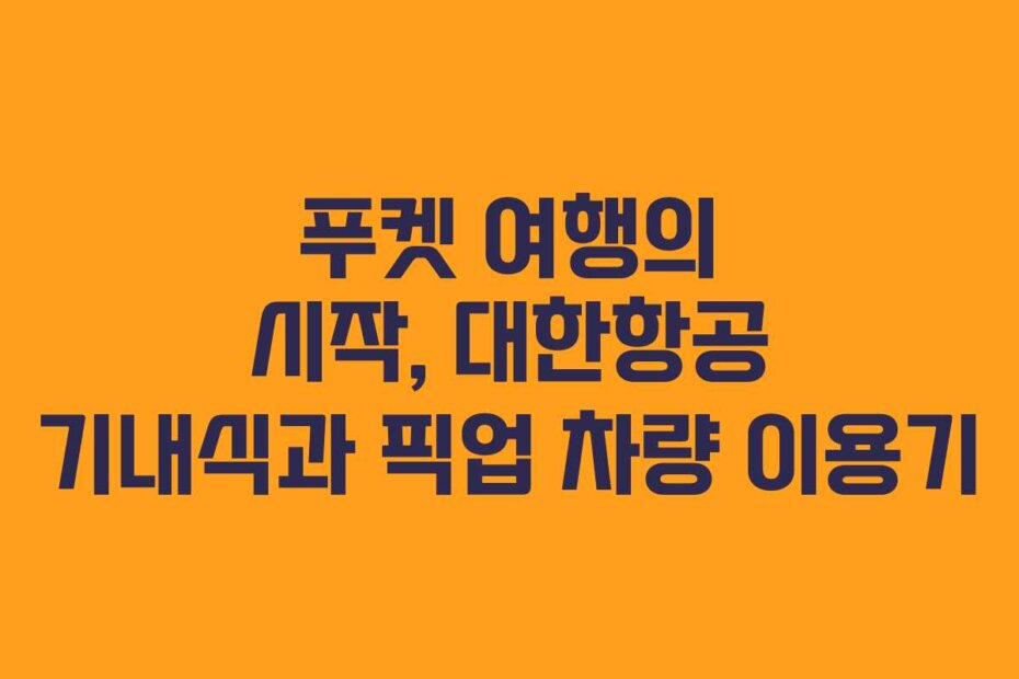 푸켓 여행의 시작, 대한항공 기내식과 픽업 차량 이용기