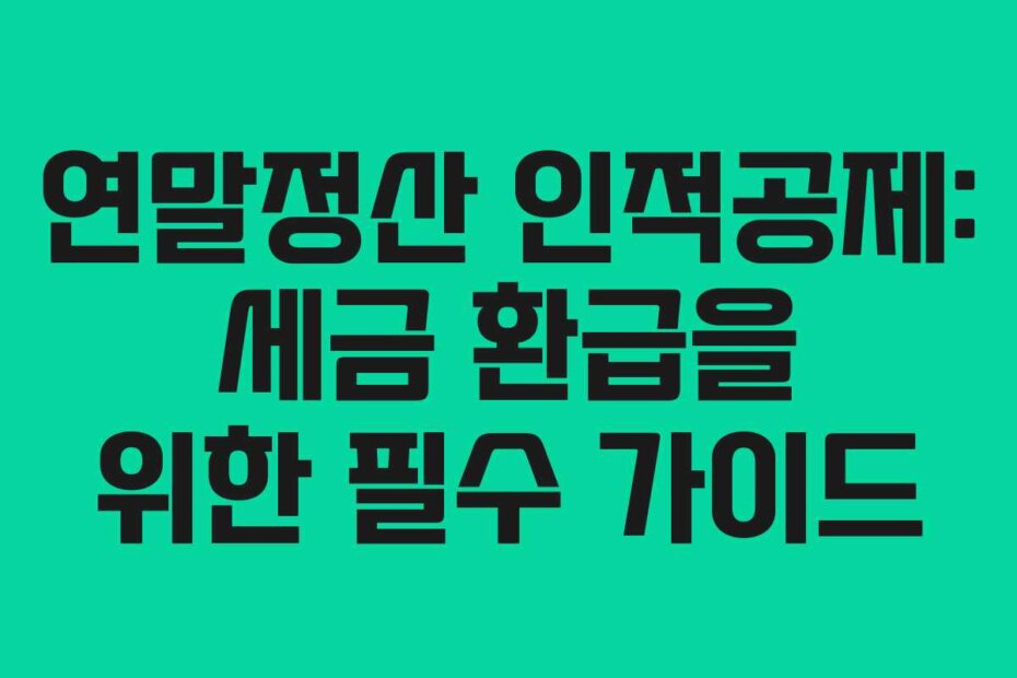 연말정산 인적공제: 세금 환급을 위한 필수 가이드