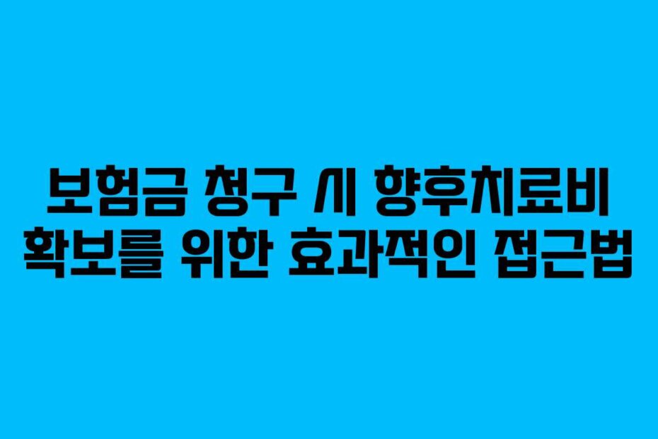 보험금 청구 시 향후치료비 확보를 위한 효과적인 접근법