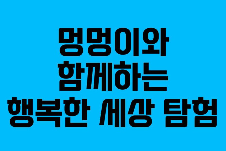 멍멍이와 함께하는 행복한 세상 탐험