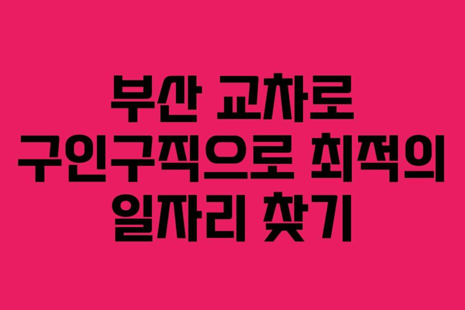 부산 교차로 구인구직으로 최적의 일자리 찾기