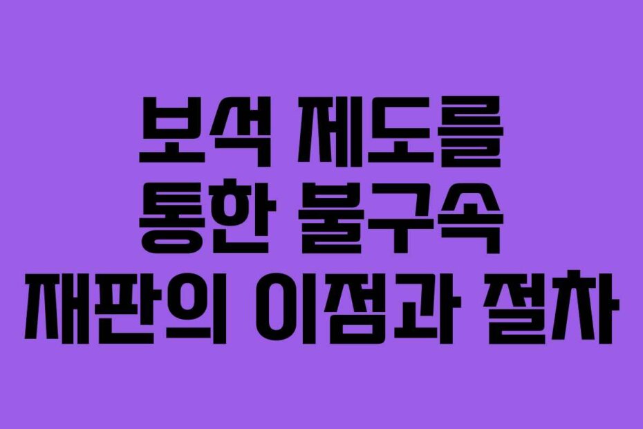 보석 제도를 통한 불구속 재판의 이점과 절차