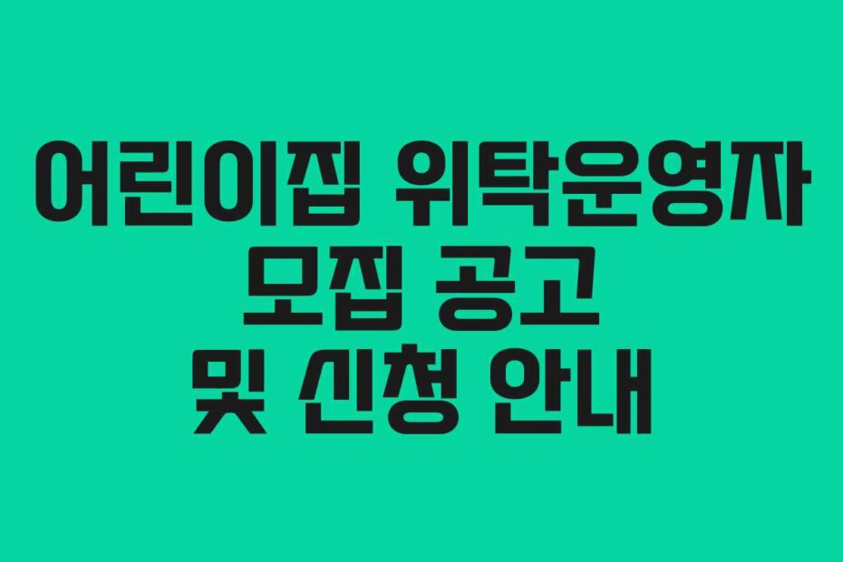 어린이집 위탁운영자 모집 공고 및 신청 안내