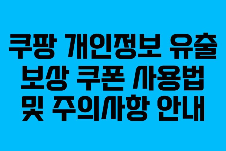 쿠팡 개인정보 유출 보상 쿠폰 사용법 및 주의사항 안내