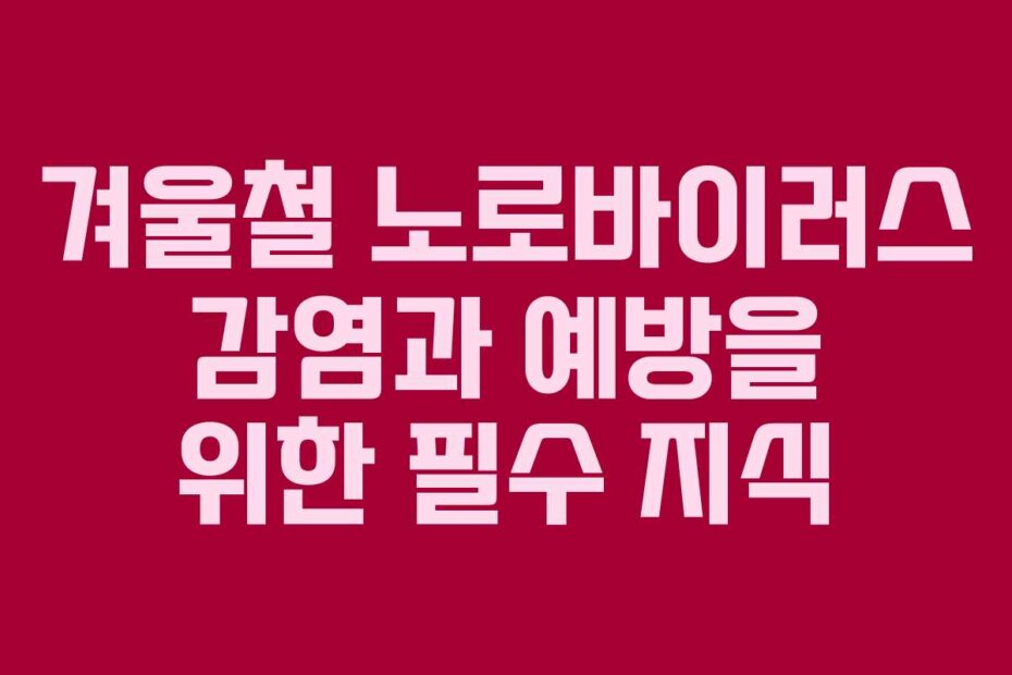 겨울철 노로바이러스 감염과 예방을 위한 필수 지식