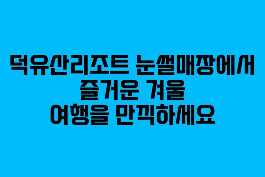덕유산리조트 눈썰매장에서 즐거운 겨울 여행을 만끽하세요