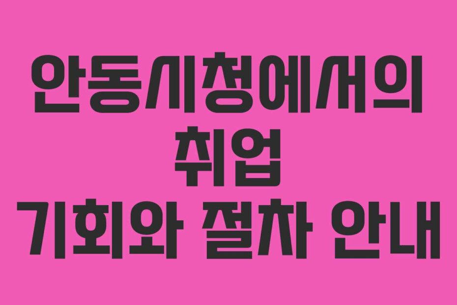 안동시청에서의 취업 기회와 절차 안내