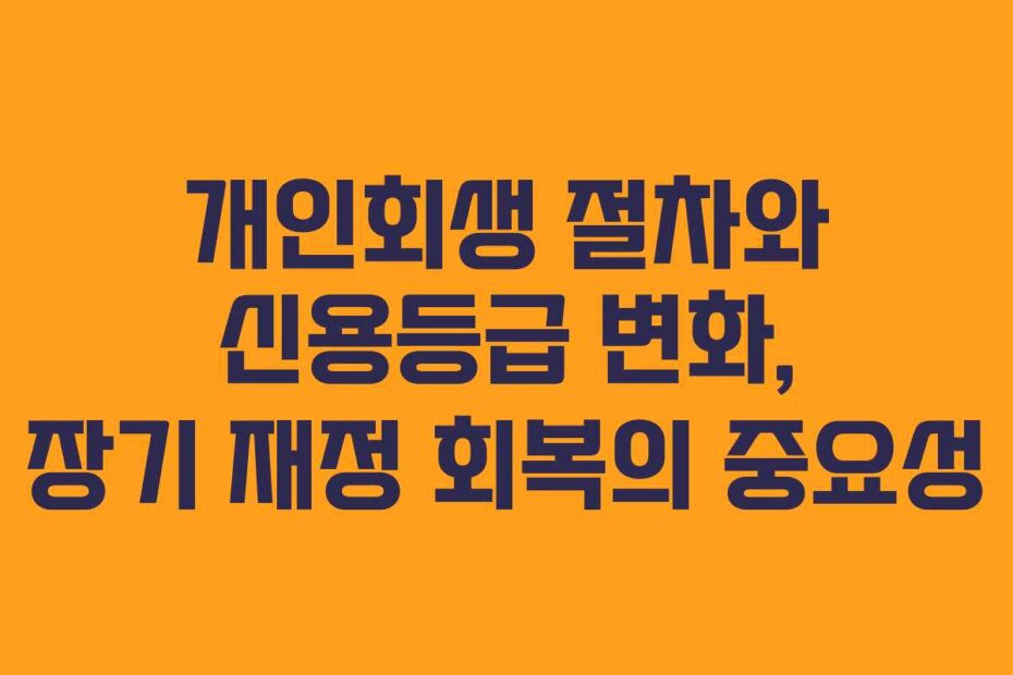 개인회생 절차와 신용등급 변화, 장기 재정 회복의 중요성