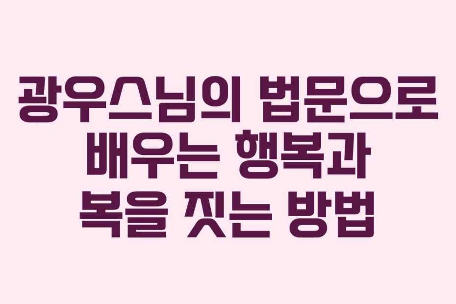 광우스님의 법문으로 배우는 행복과 복을 짓는 방법