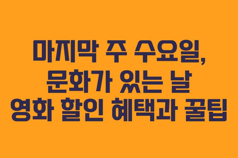 마지막 주 수요일, 문화가 있는 날 영화 할인 혜택과 꿀팁
