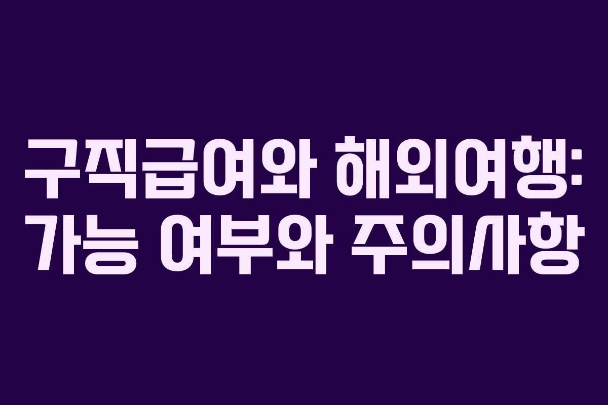 구직급여와 해외여행: 가능 여부와 주의사항