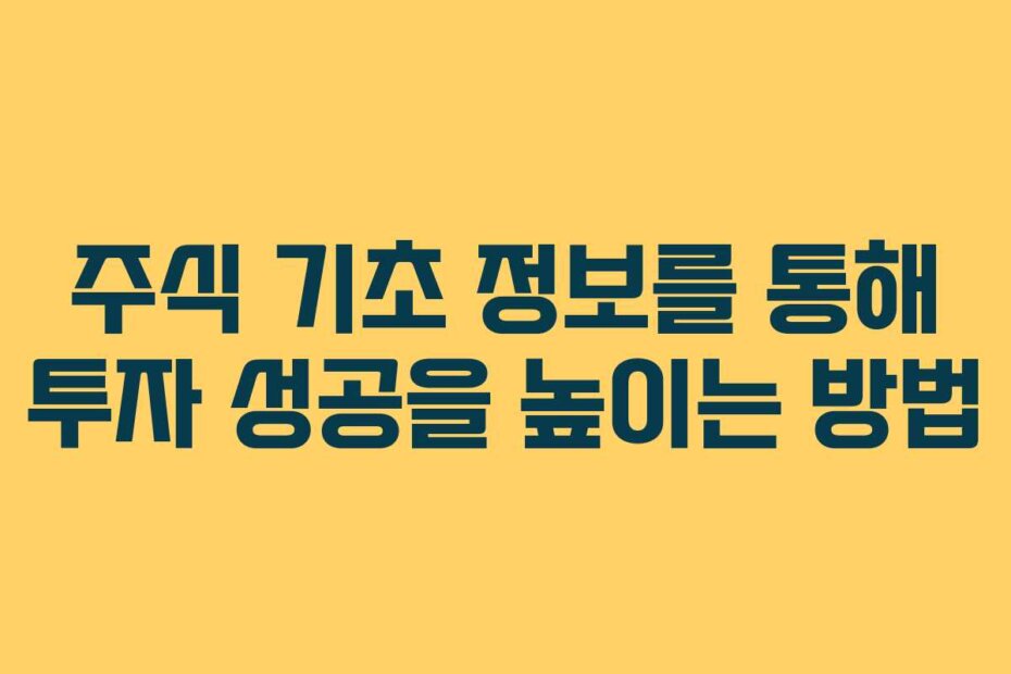 주식 기초 정보를 통해 투자 성공을 높이는 방법
