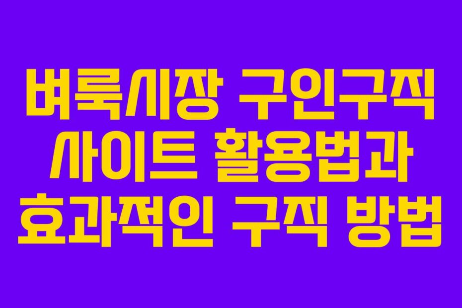 벼룩시장 구인구직 사이트 활용법과 효과적인 구직 방법