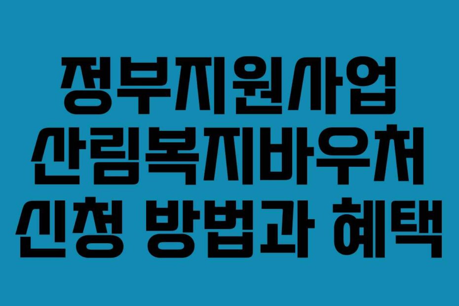 정부지원사업 산림복지바우처 신청 방법과 혜택