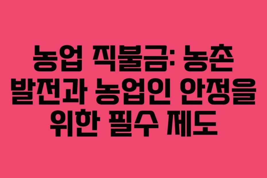 농업 직불금: 농촌 발전과 농업인 안정을 위한 필수 제도