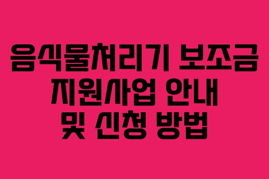 음식물처리기 보조금 지원사업 안내 및 신청 방법