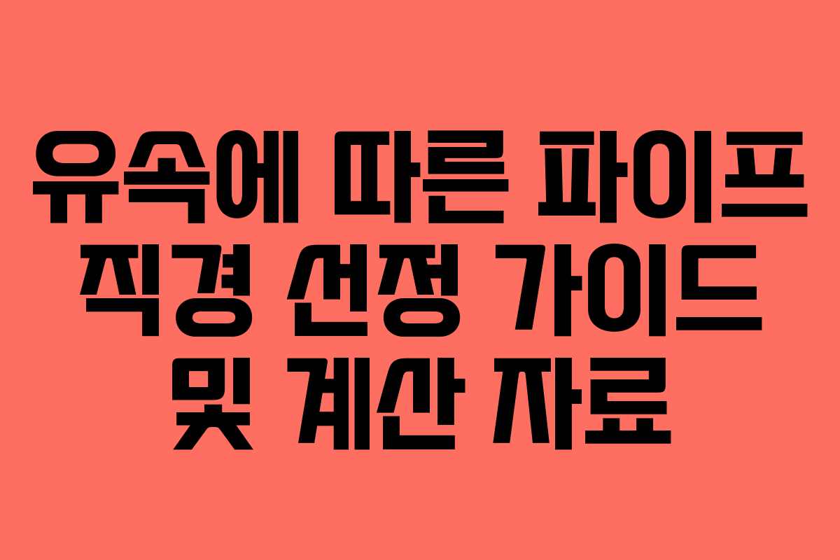 유속에 따른 파이프 직경 선정 가이드 및 계산 자료