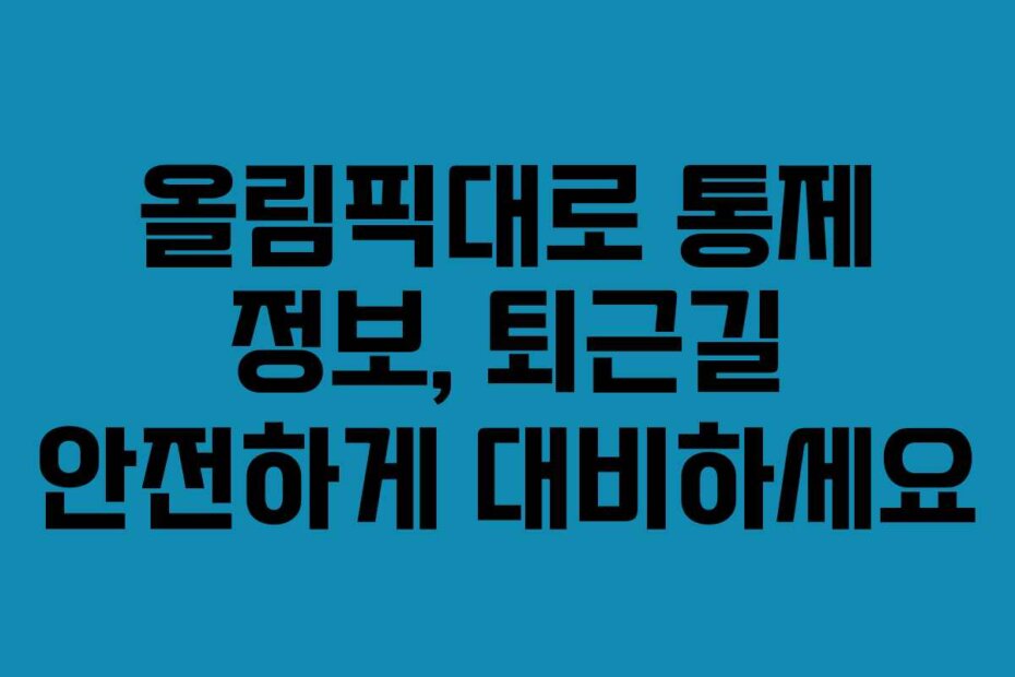 올림픽대로 통제 정보, 퇴근길 안전하게 대비하세요