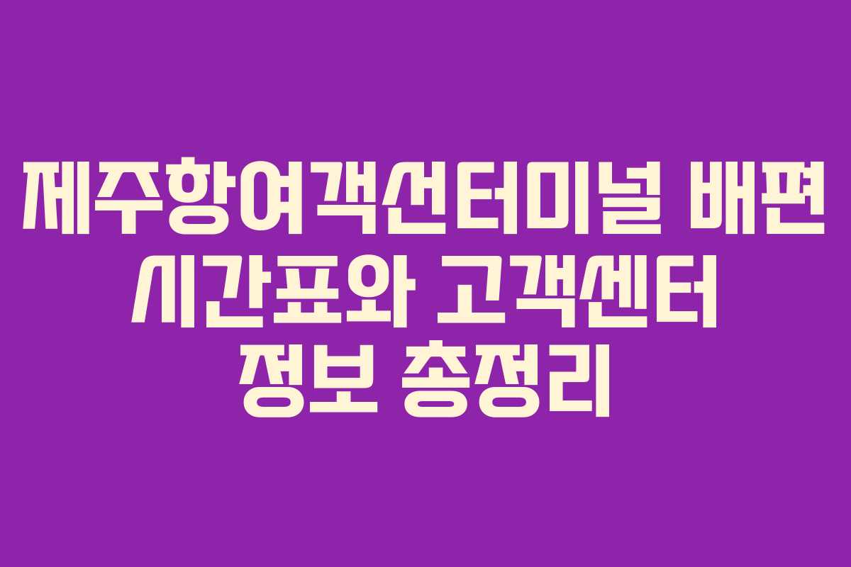 제주항여객선터미널 배편 시간표와 고객센터 정보 총정리