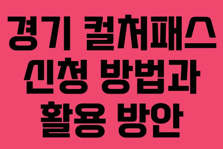 경기 컬처패스 신청 방법과 활용 방안