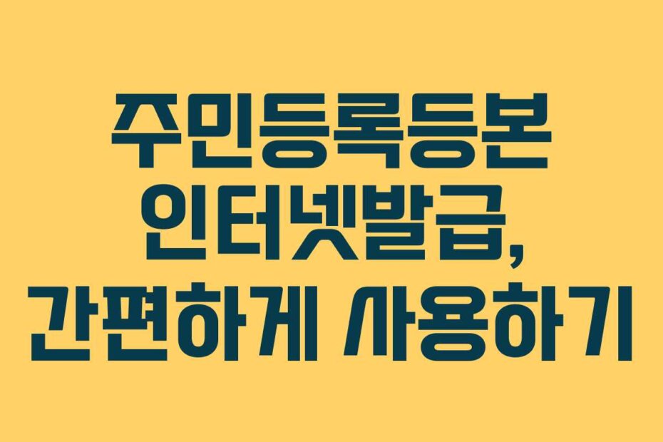 주민등록등본 인터넷발급, 간편하게 사용하기