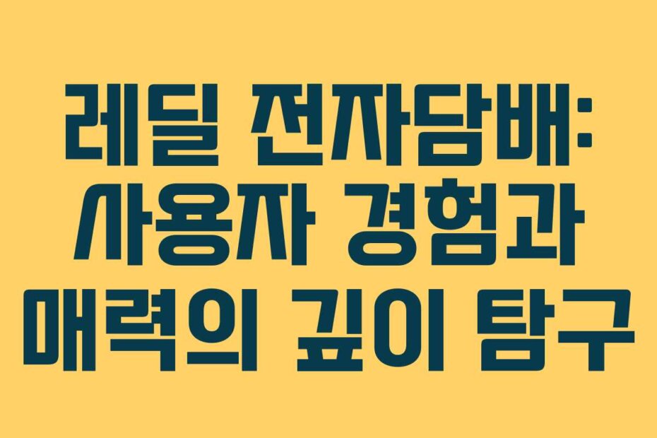 레딜 전자담배: 사용자 경험과 매력의 깊이 탐구