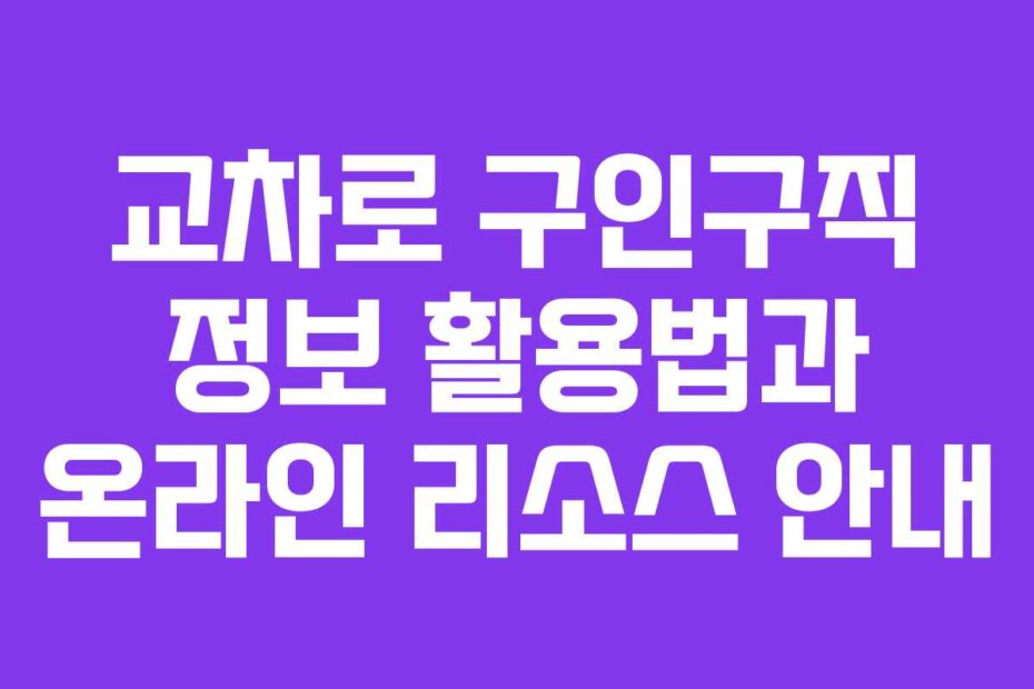 교차로 구인구직 정보 활용법과 온라인 리소스 안내