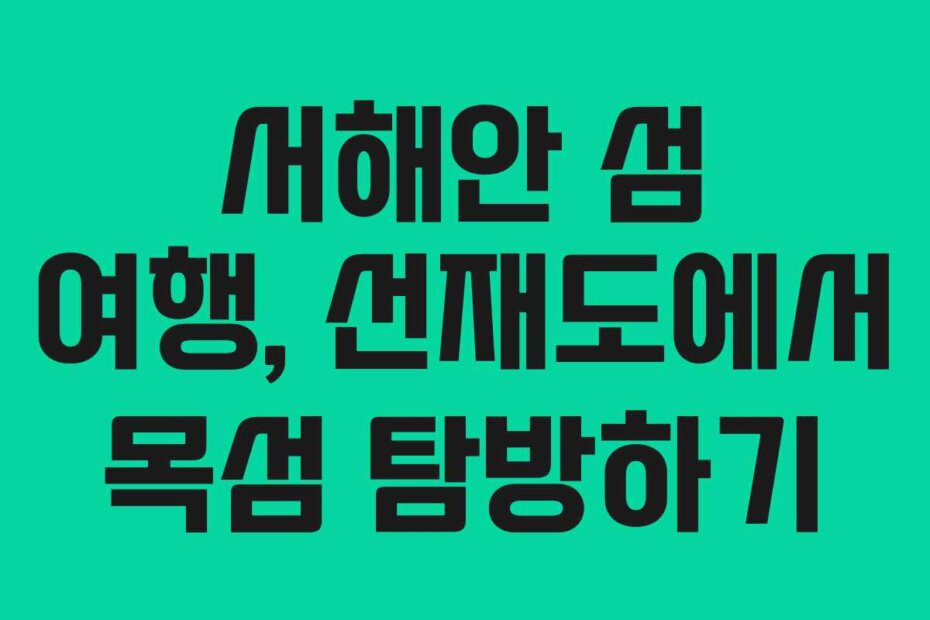 서해안 섬 여행, 선재도에서 목섬 탐방하기