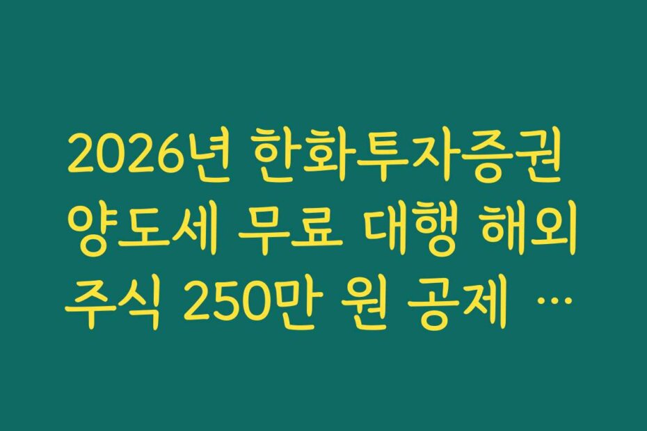 2026년 한화투자증권 양도세 무료 대행 해외주식 250만 원 공제 적용 기준