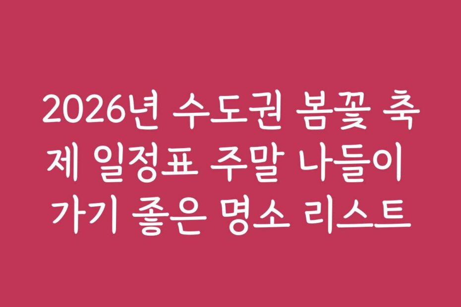 2026년 수도권 봄꽃 축제 일정표 주말 나들이 가기 좋은 명소 리스트