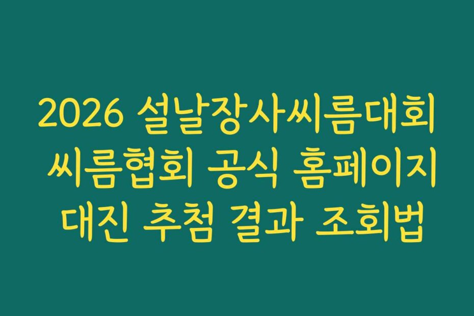 2026 설날장사씨름대회 씨름협회 공식 홈페이지 대진 추첨 결과 조회법