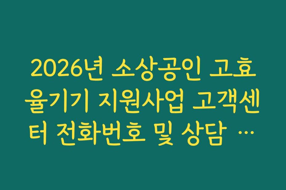2026년 소상공인 고효율기기 지원사업 고객센터 전화번호 및 상담 시간